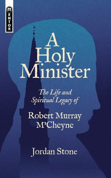 Picture of A Holy Minister: The Life and Spiritual Legacy of Robert Murray M'Cheyne