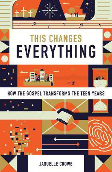 Picture of This Changes Everything: How the Gospel Transforms the Teen Years