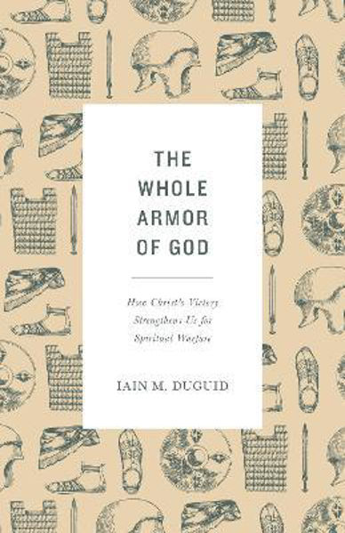 Picture of The Whole Armor of God: How Christ's Victory Strengthens Us For Spiritual Warfare