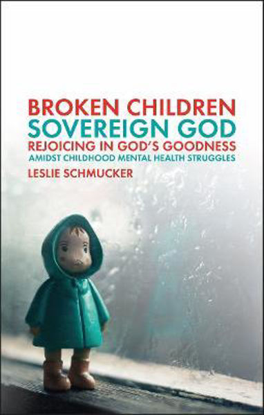 Picture of Broken Children, Sovereign God: Rejoicing in God's Goodness Admidst Childhood Mental Health Struggles